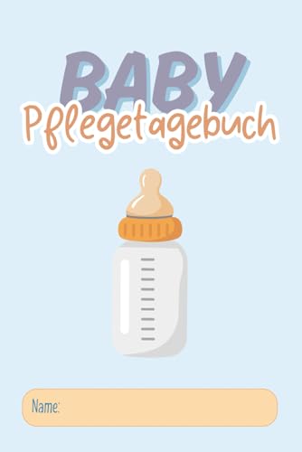 Baby-Pflegetagebuch: für Stillen, Füttern, Schlafen und Windelwechsel: Praktischer Tracker für Neugeborene zur Dokumentation von Routinen, Entwicklung und Meilensteinen