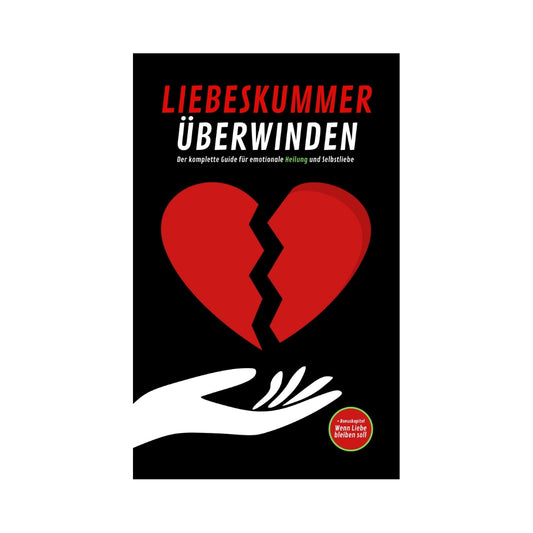 LIEBESKUMMER ÜBERWINDEN: Der komplette Guide für emotionale Heilung und Selbstliebe